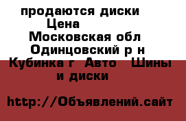 продаются диски ! › Цена ­ 12 000 - Московская обл., Одинцовский р-н, Кубинка г. Авто » Шины и диски   